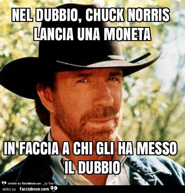 Nel dubbio, chuck norris lancia una moneta in faccia a chi gli ha messo il dubbio