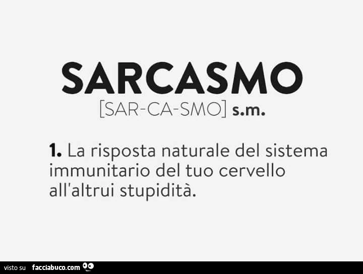 Sarcasmo. La risposta naturale del sistema immunitario del tuo cervello all'altrui stupidità