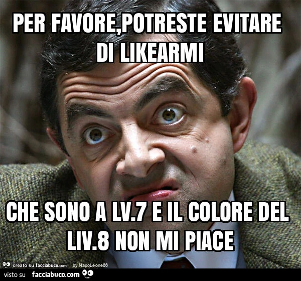 Per favore, potreste evitare di likearmi che sono a lv. 7 e il colore del liv. 8 non mi piace