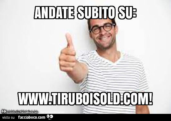 Andate subito su: www tiruboisold punto com