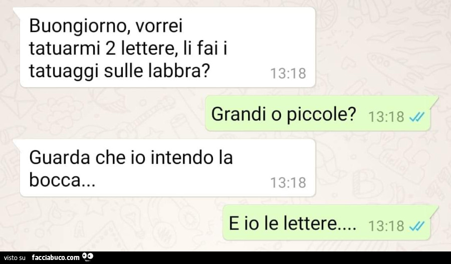 Buongiorno, vorrei tatuarmi 2 lettere, li fai i tatuaggi sulle labbra? Grandi o piccole? Guarda che io intendo la bocca&hellip; e io le lettere