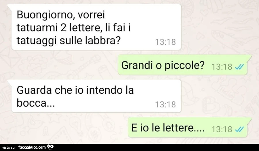Buongiorno, vorrei tatuarmi 2 lettere, li fai i tatuaggi sulle labbra? Grandi o piccole? Guarda che io intendo la bocca… e io le lettere