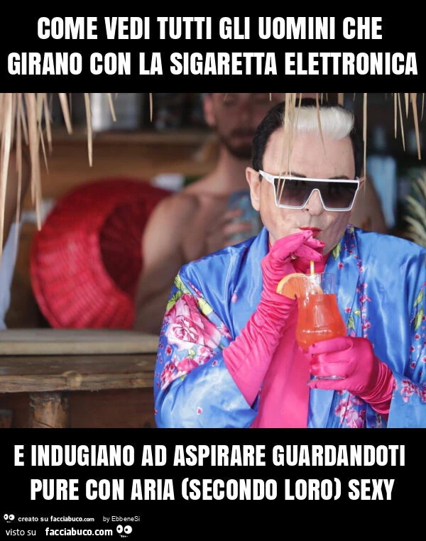 Come vedi tutti gli uomini che girano con la sigaretta elettronica e indugiano ad aspirare guardandoti pure con aria (secondo loro) sexy