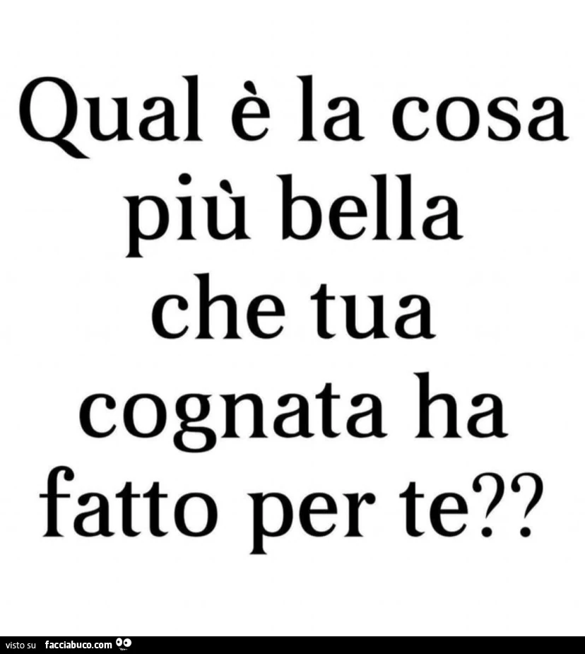 Qual รจ la cosa piรน bella che tua cognata ha fatto per te?
