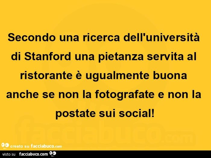 Secondo una ricerca dell'università di stanford una pietanza servita al ristorante è ugualmente buona anche se non la fotografate e non la postate sui social
