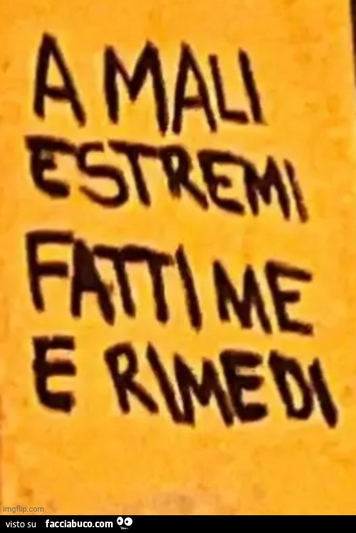 A mali estremi fatti me e rimedi