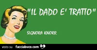 Il dado รจ tratto. Signora Knorr