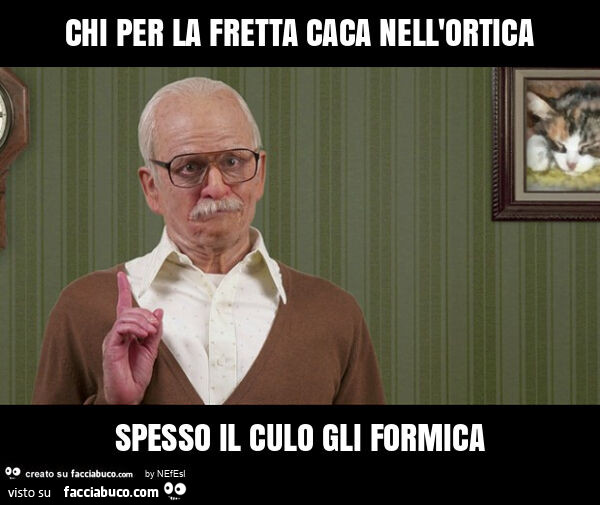 Chi per la fretta caca nell'ortica spesso il culo gli formica