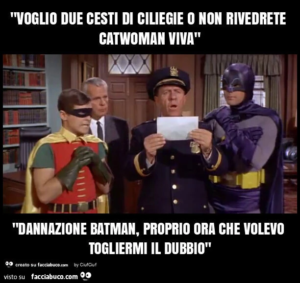 "voglio due cesti di ciliegie o non rivedrete catwoman viva" "dannazione batman, proprio ora che volevo togliermi il dubbio"