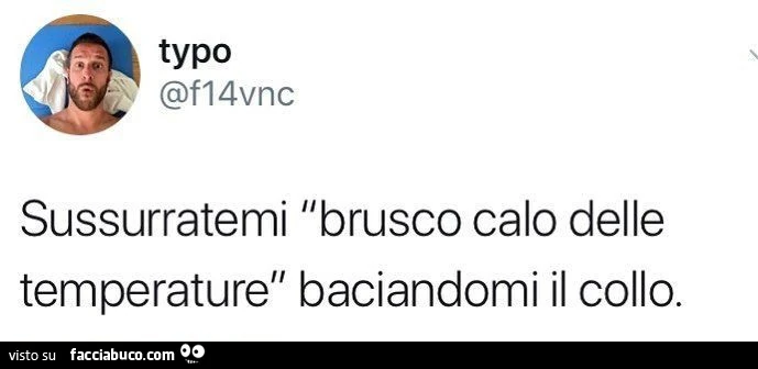 Sussurratemi l'brusco calo delle temperature baciandomi il collo