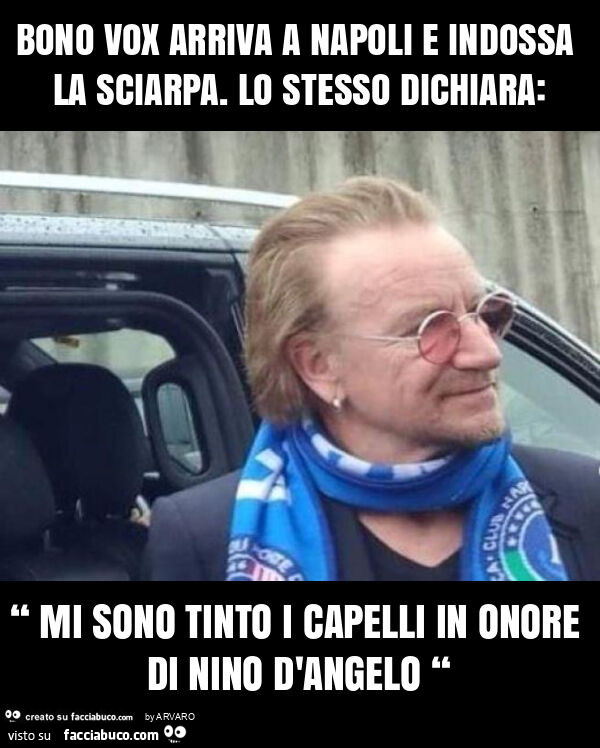 Bono vox arriva a napoli e indossa la sciarpa. Lo stesso dichiara: “ mi sono tinto i capelli in onore di nino d'angelo “