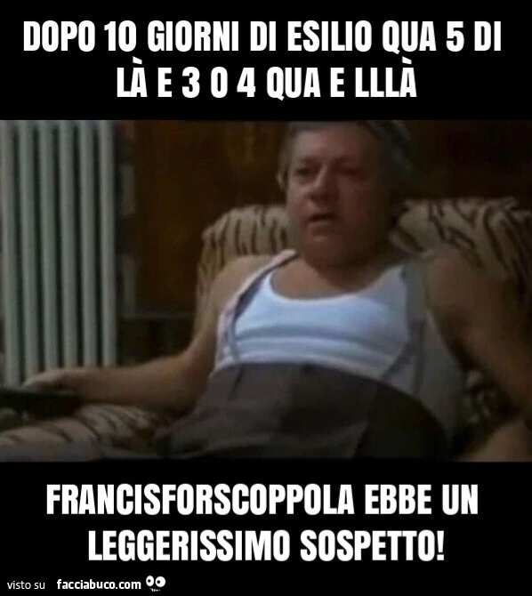 Dopo 10 giorni di esilio qua 5 di là e 3 o 4 qua e lllà francisforscoppola ebbe un leggerissimo sospetto