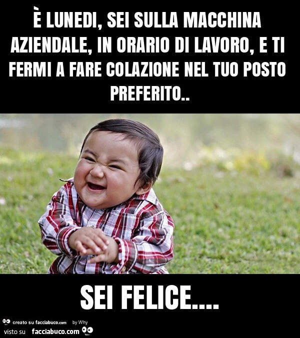 È lunedi, sei sulla macchina aziendale, in orario di lavoro, e ti fermi a fare colazione nel tuo posto preferito. Sei felice