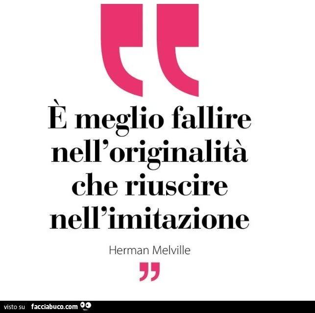 ร meglio fallire nell'originalitร che riuscire nell'imitazione. Herman Melville