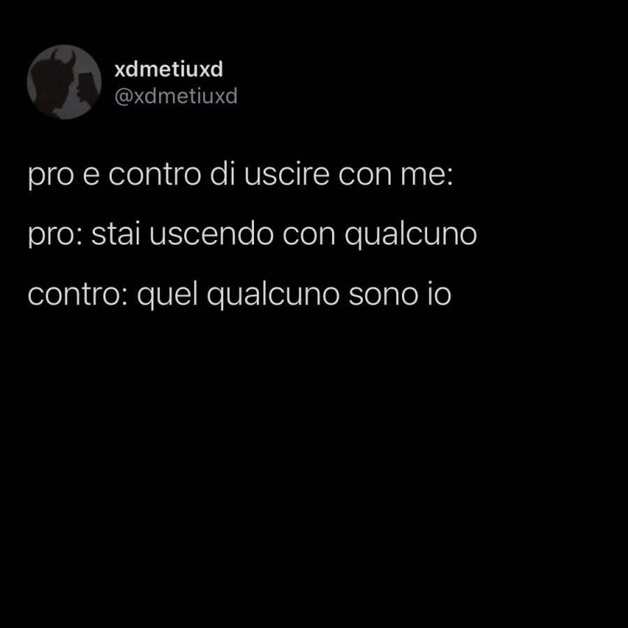Pro e contro di uscire con me: pro: stai uscendo con qualcuno. Contro: quel qualcuno sono io
