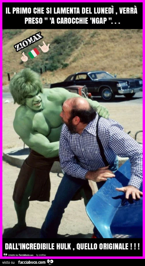 Il primo che si lamenta del lunedÌ, verrÀ preso " 'a carocchie 'ngap "&hellip; dall'incredibile hulk, quello originale