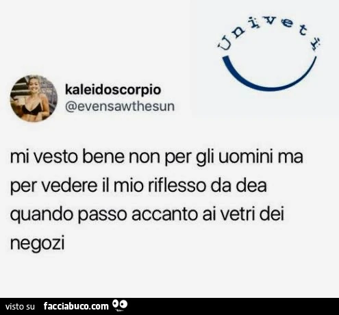Mi vesto bene non per gli uomini ma per vedere il mio riflesso da dea quando passo accanto ai vetri dei negozi