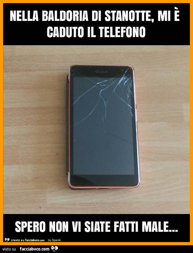 Nella baldoria di stanotte, mi è caduto il telefono spero non vi siate fatti male