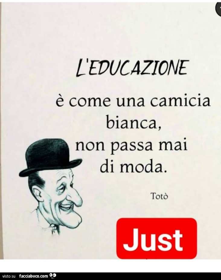 L'educazione è come una camicia bianca, non passa mai di moda. Totò