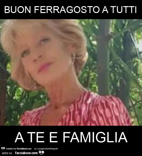 Buon ferragosto a tutti a te e famiglia