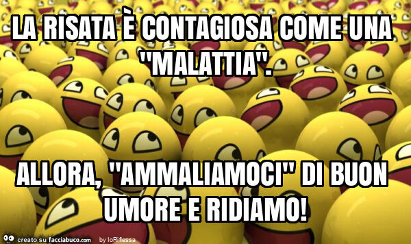 La risata è contagiosa come una "malattia". Allora, "ammaliamoci" di buon umore e ridiamo