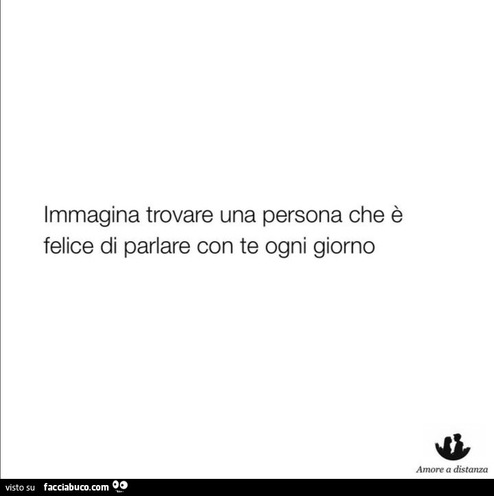 Sognare Di Non Trovare Una Persona Immagina trovare una persona che è felice di parlare con te ogni giorno