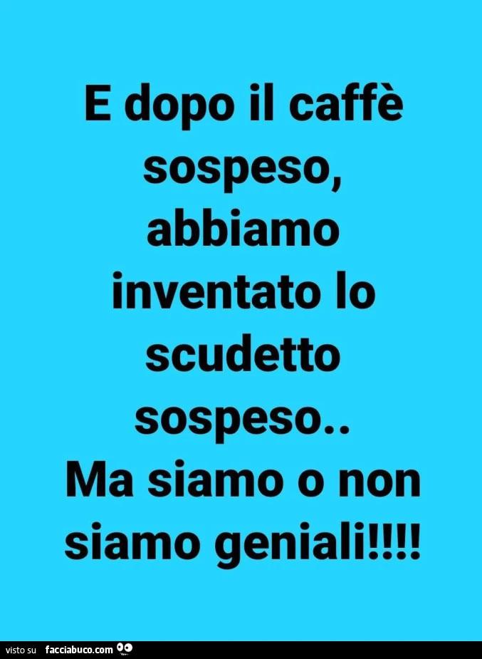 E dopo il caffè sospeso, abbiamo inventato lo scudetto sospeso. Ma siamo o non siamo geniali