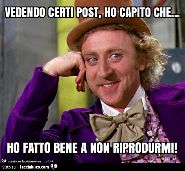 Vedendo certi post, ho capito che&hellip; ho fatto bene a non riprodurmi