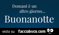 Domani è un altro giorno… buonanotte