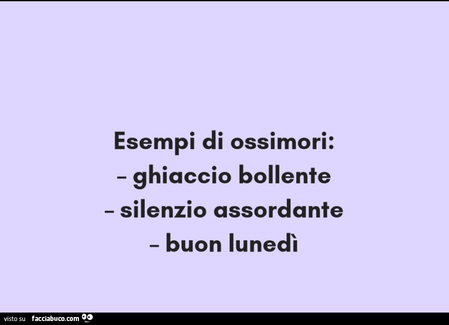 Esempi di ossimori: ghiaccio bollente silenzio assordante buon lunedì