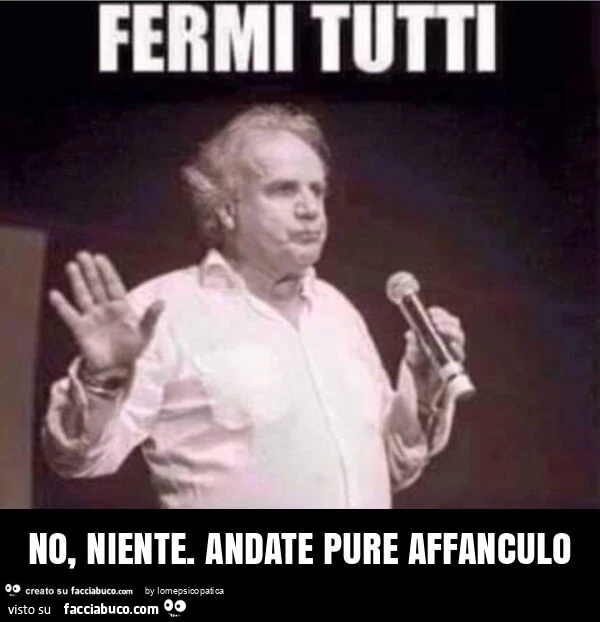 No, niente. Andate pure affanculo