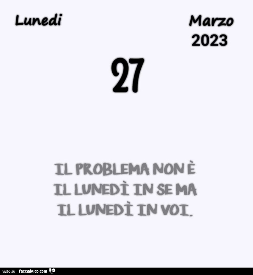 Il problema non è il lunedì in se ma il lunedì in voi
