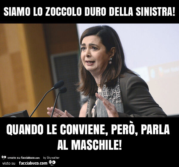 Siamo lo zoccolo duro della sinistra! Quando le conviene, però, parla al maschile