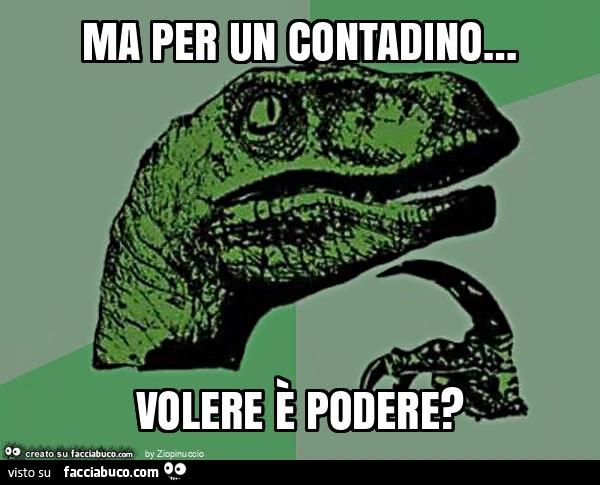 Ma per un contadino&hellip; volere è podere?