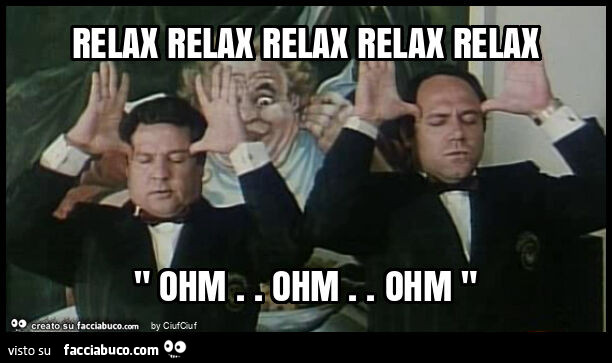Relax relax relax relax relax " ohm. Ohm. Ohm "