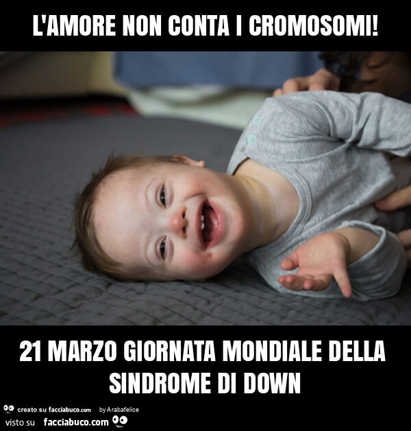 L'amore non conta i cromosomi! 21 marzo giornata mondiale della sindrome di down
