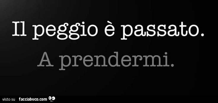 Il peggio è passato. A prendermi