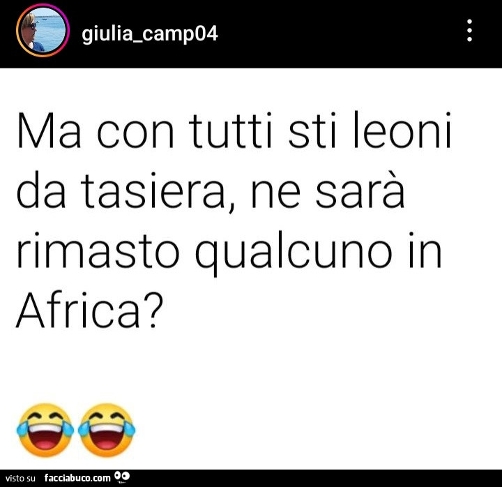 Ma con tutti sti leoni da tasiera, ne sarà rimasto qualcuno in africa?
