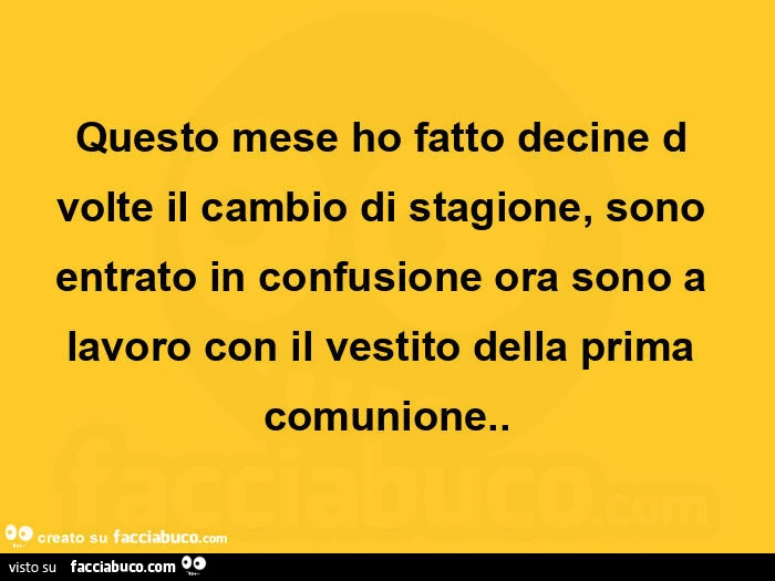 Questo mese ho fatto decine d volte il cambio di stagione, sono entrato in confusione ora sono a lavoro con il vestito della prima comunione