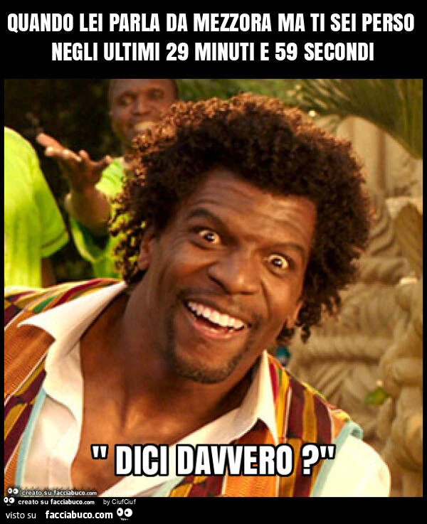 Quando lei parla da mezzora ma ti sei perso negli ultimi 29 minuti e 59 secondi