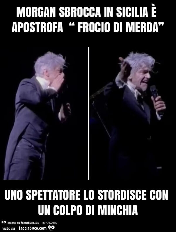 Morgan sbrocca in sicilia è apostrofa “ frocio di merda” uno spettatore lo stordisce con un colpo di minchia