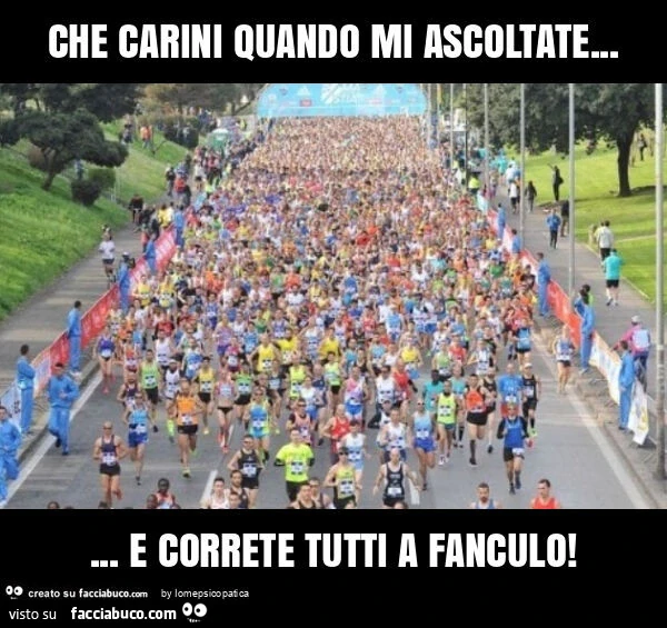 Che carini quando mi ascoltate… e correte tutti a fanculo
