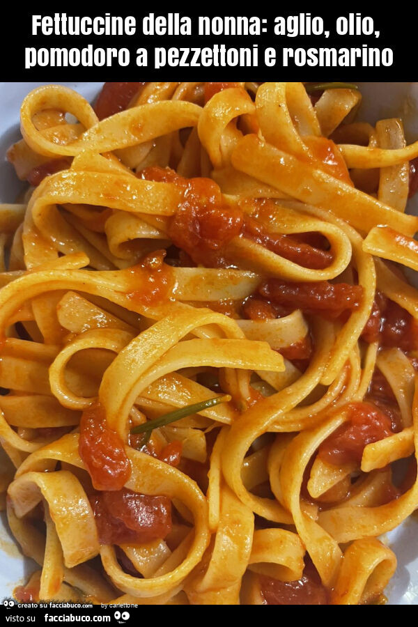 Fettuccine della nonna: aglio, olio, pomodoro a pezzettoni e rosmarino