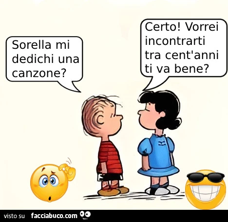 Sorella mi dedichi una canzone? Certo! Vorrei incontrarti tra cent'anni ti va bene?