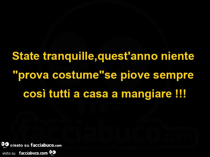 State tranquille, quest'anno niente prova costume se piove sempre così tutti a casa a mangiare