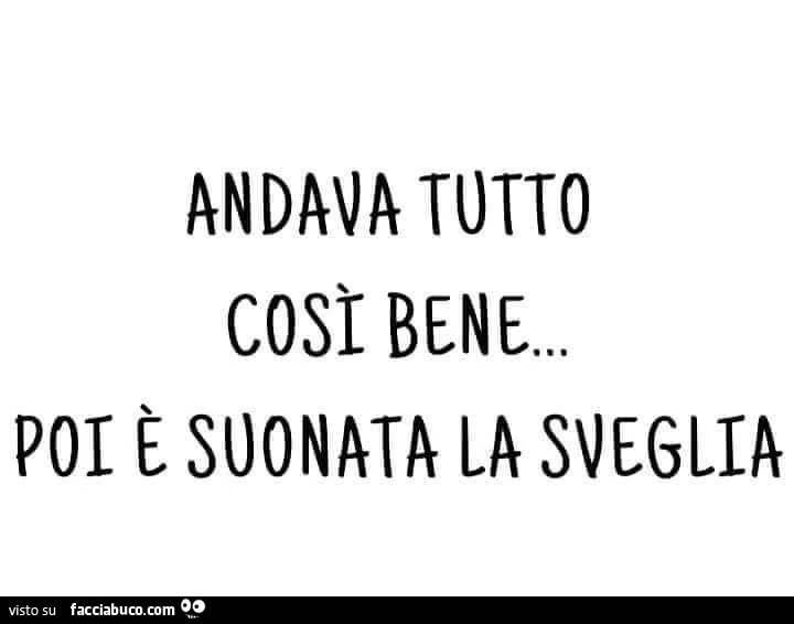 Andava tutto così bene&hellip; poi è suonata la sveglia