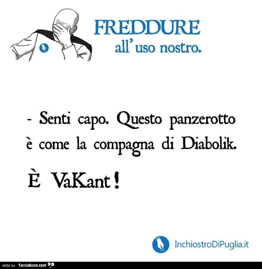 Senti capo. Qgesto panzerotto è come la compagna di diabolik. È Vakant