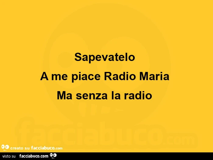 Sapevatelo a me piace radio maria ma senza la radio