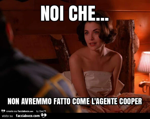 Noi che&hellip; non avremmo fatto come l'agente cooper