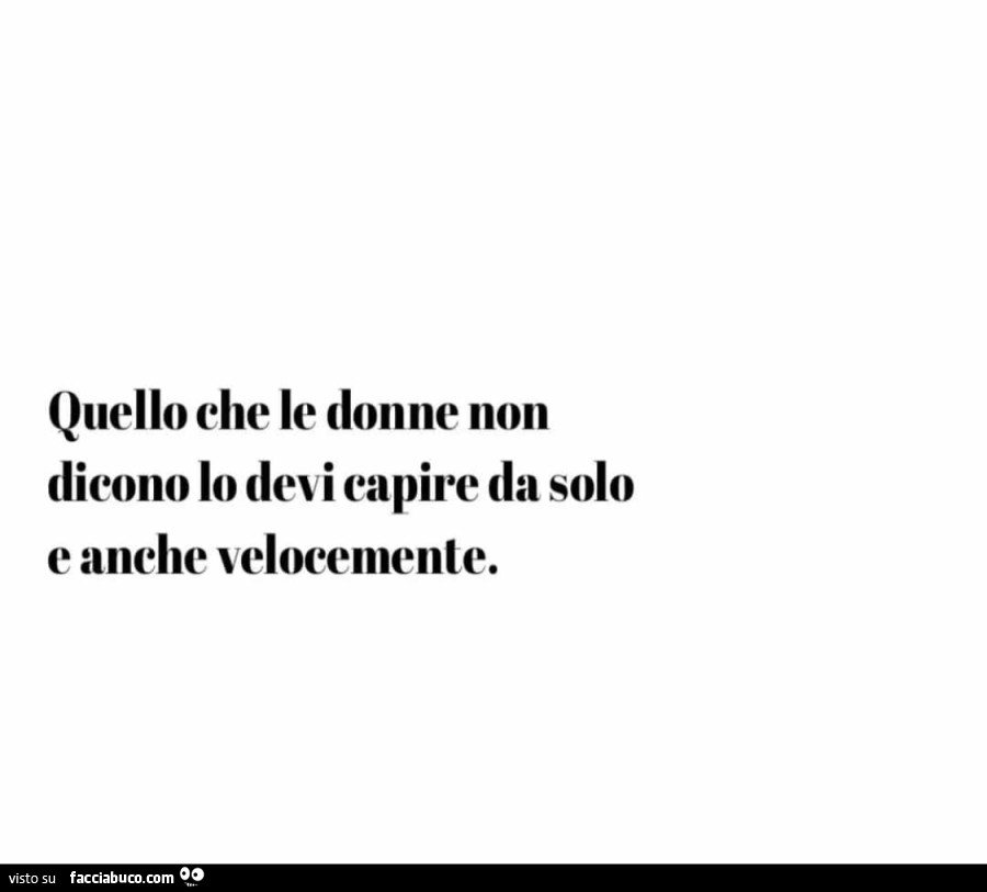 Quello che le donne non dicono lo devi capire da solo e anche velocemente